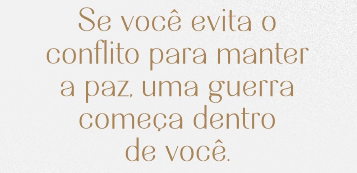 Se você evita o conflito para manter a paz, uma guerra começa dentro de você.