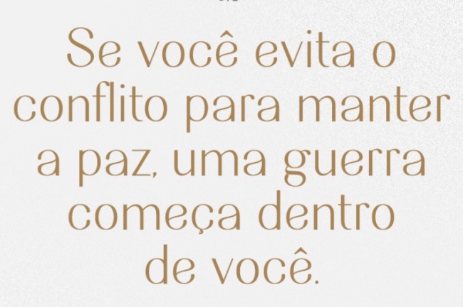 Se você evita o conflito para manter a paz, uma guerra começa dentro de você.