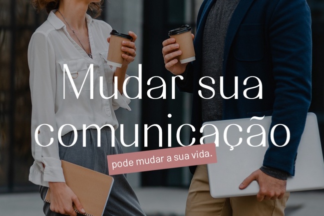 Mudar a sua comunicação pode mudar a sua vida.