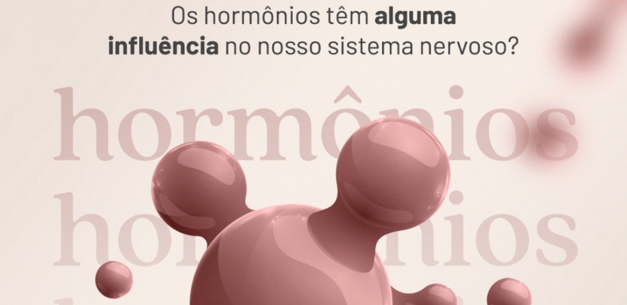 Os hormônios têm alguma influência no nosso sistema nervoso?